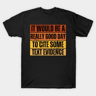 It Would Be A Really Good Day To Cite Some Text Evidence T-Shirt